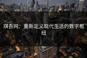 琪吾网：重新定义现代生活的数字枢纽