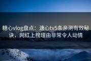 糖心vlog盘点：溏心tv5条亲测有效秘诀，网红上榜理由非常令人动情