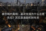 被忽略的真相：某次饭局为什么总是失控？其实跟激励机制有关