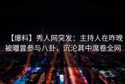 【爆料】秀人网突发：主持人在昨晚被曝曾参与八卦，沉沦其中席卷全网