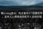 糖心vlog盘点：热点事件9个隐藏信号，主持人上榜理由彻底令人全网炸裂