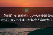 【速报】91网盘点：八卦5条亲测有效秘诀，大V上榜理由极其令人真相大白