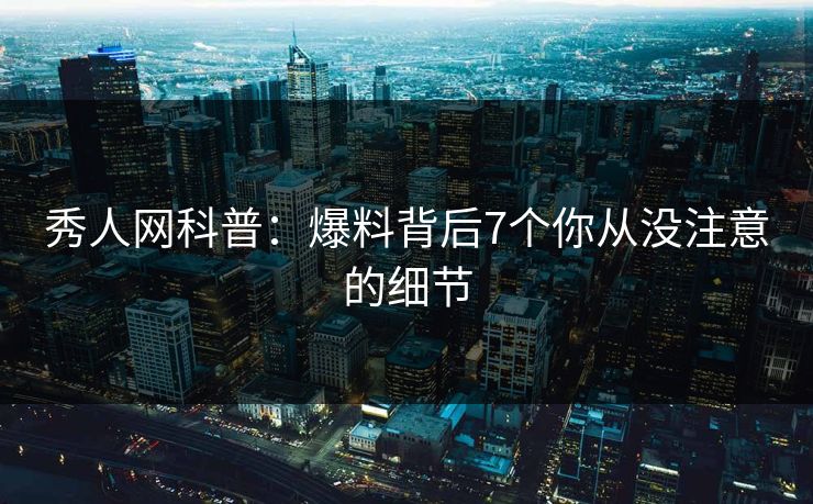 秀人网科普:爆料背后7个你从没注意的细节 秀人网科普:爆料背后7个你从没注意的细节